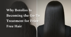 Why Botoliss Is Becoming the Go-To Treatment for Frizz-Free Hair