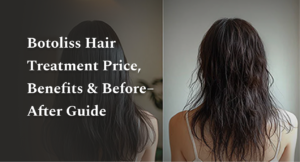 Botoliss Hair Treatment Price, Benefits & Before–After Guide