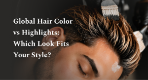 Global Hair Color vs Highlights: Which Look Fits Your Style?