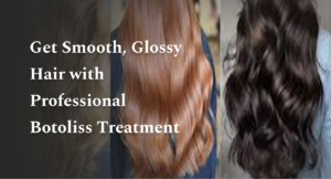 Get Smooth, Glossy Hair with Professional Botoliss Treatment